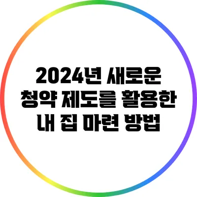 2024년 새로운 청약 제도를 활용한 내 집 마련 방법