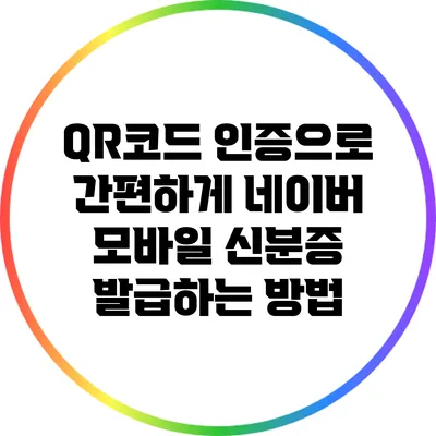 QR코드 인증으로 간편하게 네이버 모바일 신분증 발급하는 방법