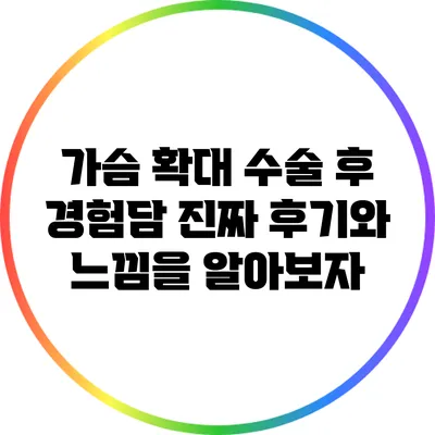 가슴 확대 수술 후 경험담: 진짜 후기와 느낌을 알아보자