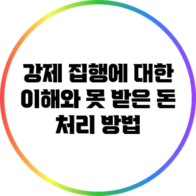 강제 집행에 대한 이해와 못 받은 돈 처리 방법