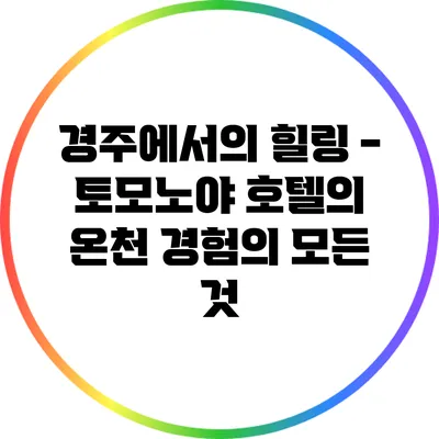경주에서의 힐링 - 토모노야 호텔의 온천 경험의 모든 것