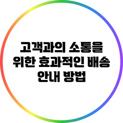 고객과의 소통을 위한 효과적인 배송 안내 방법