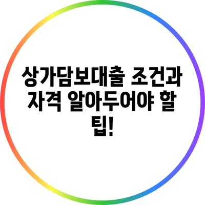 상가담보대출 조건과 자격: 알아두어야 할 팁!