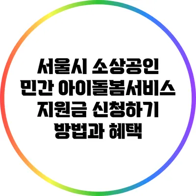 서울시 소상공인 민간 아이돌봄서비스 지원금 신청하기 방법과 혜택