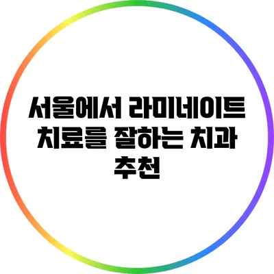 서울에서 라미네이트 치료를 잘하는 치과 추천