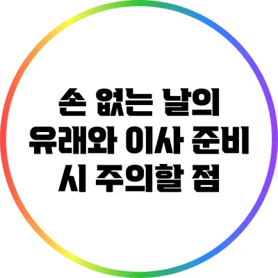 손 없는 날의 유래와 이사 준비 시 주의할 점