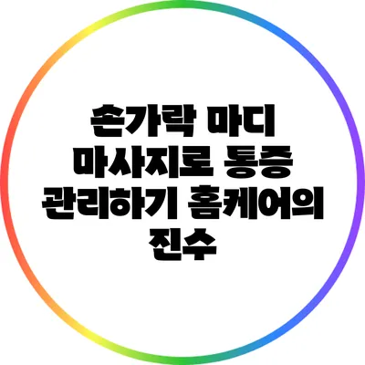 손가락 마디 마사지로 통증 관리하기: 홈케어의 진수