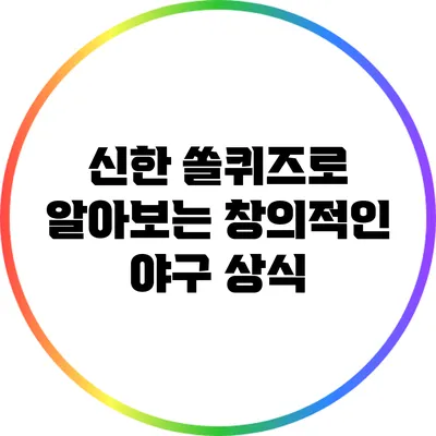 신한 쏠퀴즈로 알아보는 창의적인 야구 상식