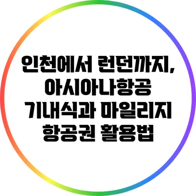 인천에서 런던까지, 아시아나항공 기내식과 마일리지 항공권 활용법