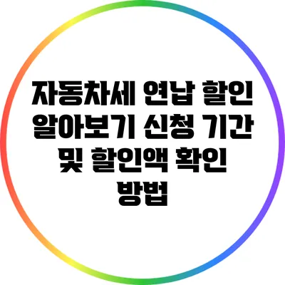 자동차세 연납 할인 알아보기: 신청 기간 및 할인액 확인 방법