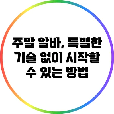 주말 알바, 특별한 기술 없이 시작할 수 있는 방법