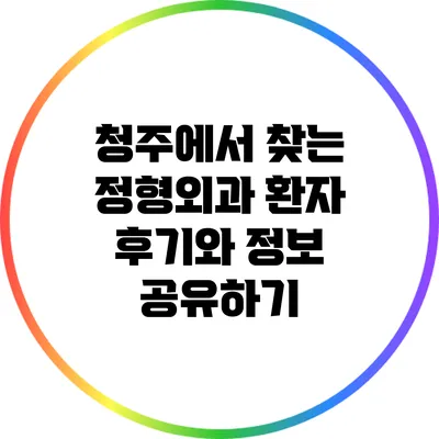 청주에서 찾는 정형외과 환자 후기와 정보 공유하기