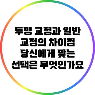 투명 교정과 일반 교정의 차이점: 당신에게 맞는 선택은 무엇인가요?