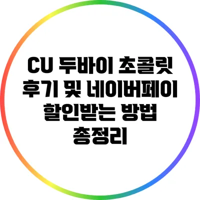 CU 두바이 초콜릿 후기 및 네이버페이 할인받는 방법 총정리