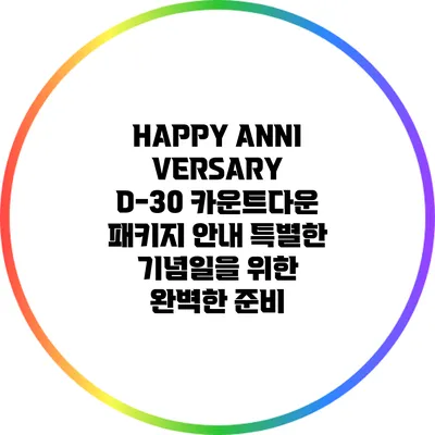 HAPPY ANNIVERSARY D-30 카운트다운 패키지 안내: 특별한 기념일을 위한 완벽한 준비
