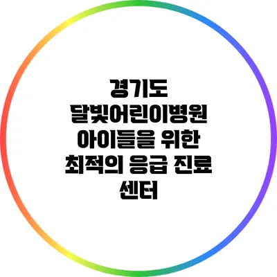 경기도 달빛어린이병원: 아이들을 위한 최적의 응급 진료 센터
