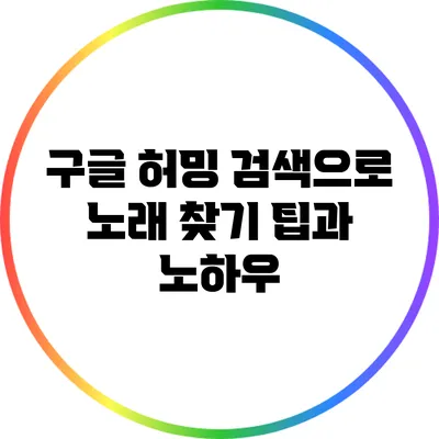 구글 허밍 검색으로 노래 찾기: 팁과 노하우