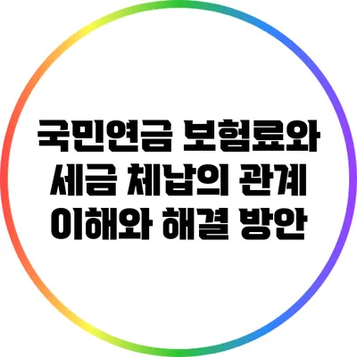 국민연금 보험료와 세금 체납의 관계: 이해와 해결 방안