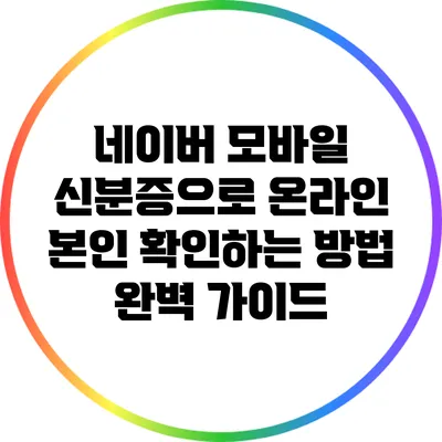 네이버 모바일 신분증으로 온라인 본인 확인하는 방법 완벽 가이드