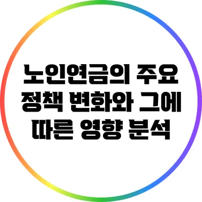 노인연금의 주요 정책 변화와 그에 따른 영향 분석
