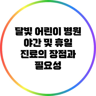 달빛 어린이 병원: 야간 및 휴일 진료의 장점과 필요성