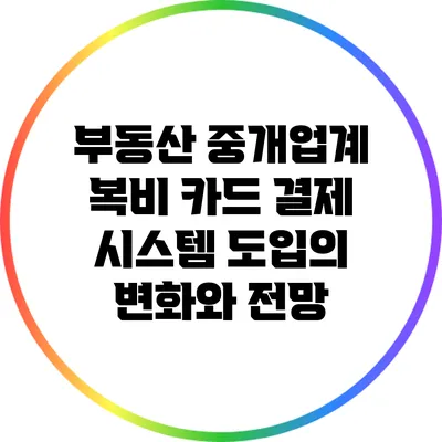 부동산 중개업계 복비 카드 결제 시스템 도입의 변화와 전망
