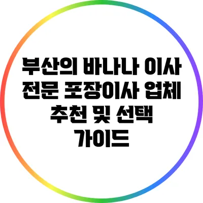 부산의 바나나 이사 전문 포장이사 업체 추천 및 선택 가이드