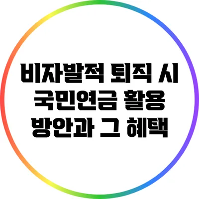비자발적 퇴직 시 국민연금 활용 방안과 그 혜택