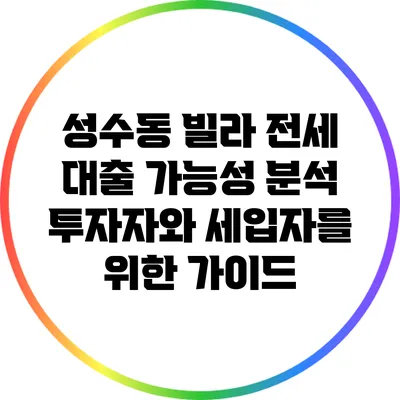 성수동 빌라 전세 대출 가능성 분석: 투자자와 세입자를 위한 가이드