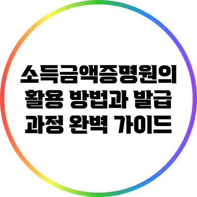 소득금액증명원의 활용 방법과 발급 과정 완벽 가이드