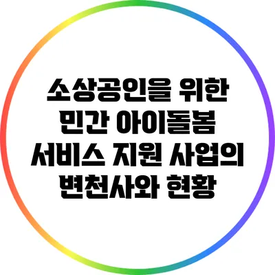 소상공인을 위한 민간 아이돌봄 서비스 지원 사업의 변천사와 현황