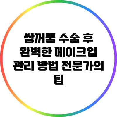쌍꺼풀 수술 후 완벽한 메이크업 관리 방법 전문가의 팁