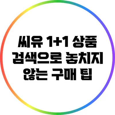 씨유 1+1 상품 검색으로 놓치지 않는 구매 팁