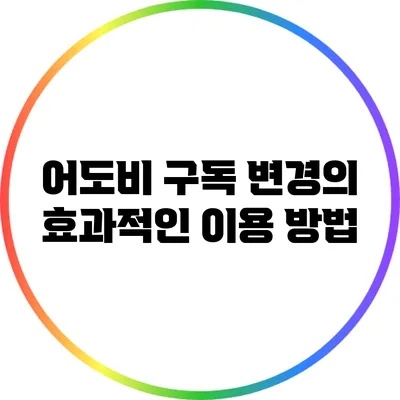 어도비 구독 변경의 효과적인 이용 방법