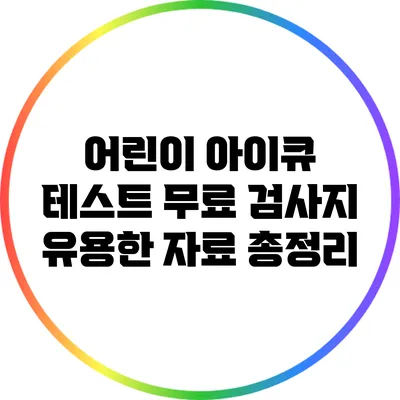어린이 아이큐 테스트 무료 검사지: 유용한 자료 총정리