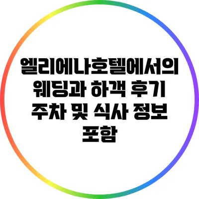 엘리에나호텔에서의 웨딩과 하객 후기: 주차 및 식사 정보 포함