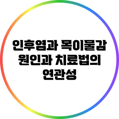 인후염과 목이물감: 원인과 치료법의 연관성