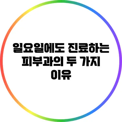 일요일에도 진료하는 피부과의 두 가지 이유