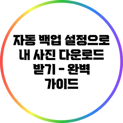 자동 백업 설정으로 내 사진 다운로드 받기 - 완벽 가이드