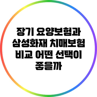 장기 요양보험과 삼성화재 치매보험 비교: 어떤 선택이 좋을까?