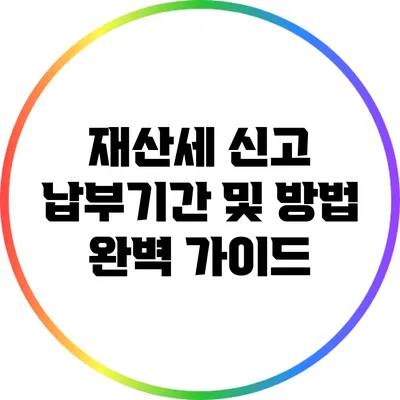 재산세 신고: 납부기간 및 방법 완벽 가이드