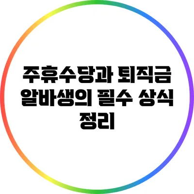 주휴수당과 퇴직금: 알바생의 필수 상식 정리