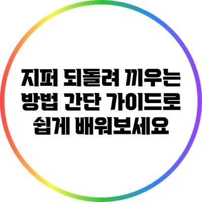 지퍼 되돌려 끼우는 방법: 간단 가이드로 쉽게 배워보세요