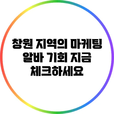 창원 지역의 마케팅 알바 기회: 지금 체크하세요