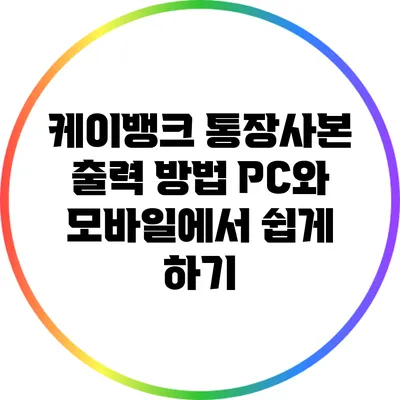케이뱅크 통장사본 출력 방법: PC와 모바일에서 쉽게 하기