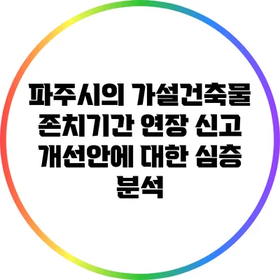 파주시의 가설건축물 존치기간 연장 신고 개선안에 대한 심층 분석