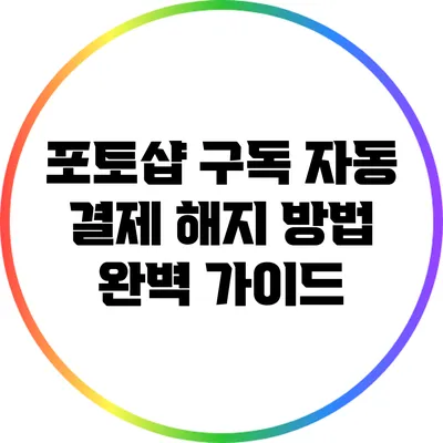 포토샵 구독 자동 결제 해지 방법 완벽 가이드