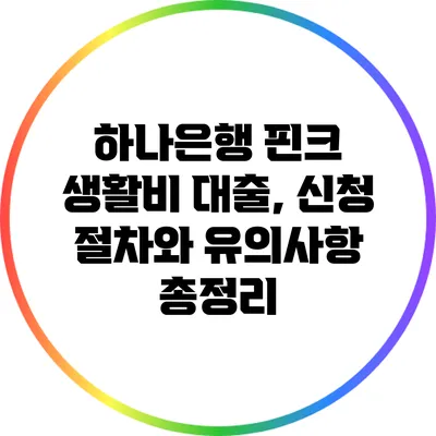 하나은행 핀크 생활비 대출, 신청 절차와 유의사항 총정리