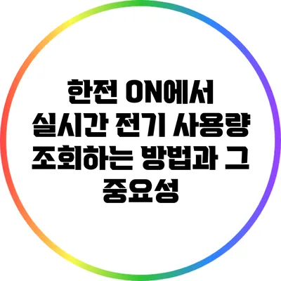 한전 ON에서 실시간 전기 사용량 조회하는 방법과 그 중요성