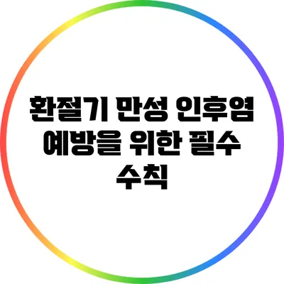 환절기 만성 인후염 예방을 위한 필수 수칙
